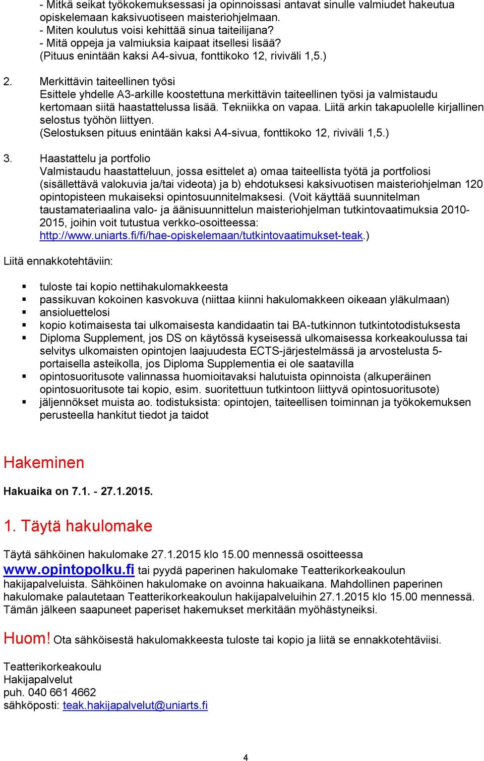 Merkittävin taiteellinen työsi Esittele yhdelle A3-arkille koostettuna merkittävin taiteellinen työsi ja valmistaudu kertomaan siitä haastattelussa lisää. Tekniikka on vapaa.