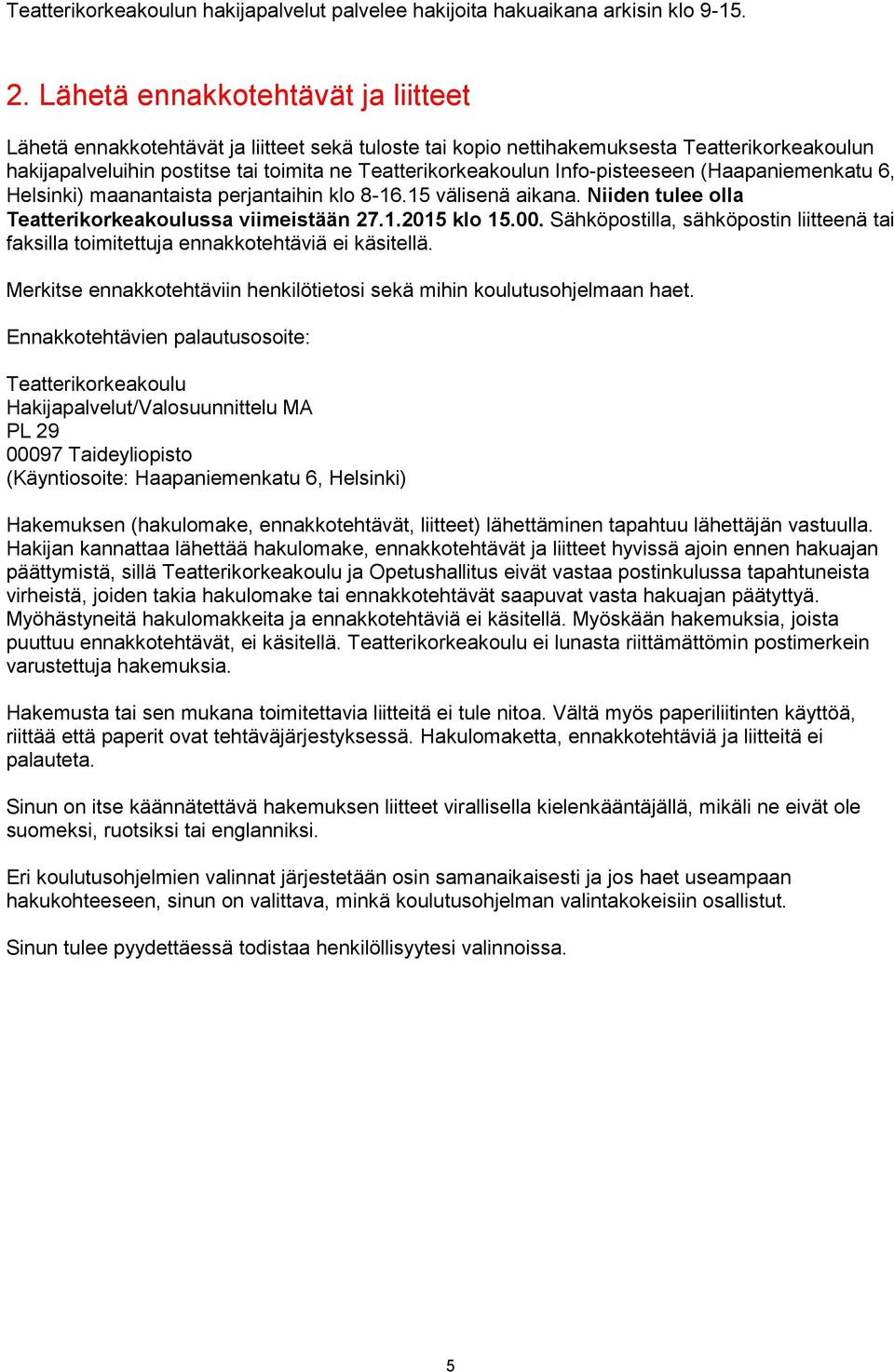 Info-pisteeseen (Haapaniemenkatu 6, Helsinki) maanantaista perjantaihin klo 8-16.15 välisenä aikana. Niiden tulee olla Teatterikorkeakoulussa viimeistään 27.1.2015 klo 15.00.