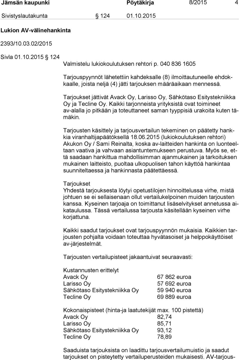 Tarjoukset jättivät Avack Oy, Larisso Oy, Sähkötaso Esitystekniikka Oy ja Tecline Oy.