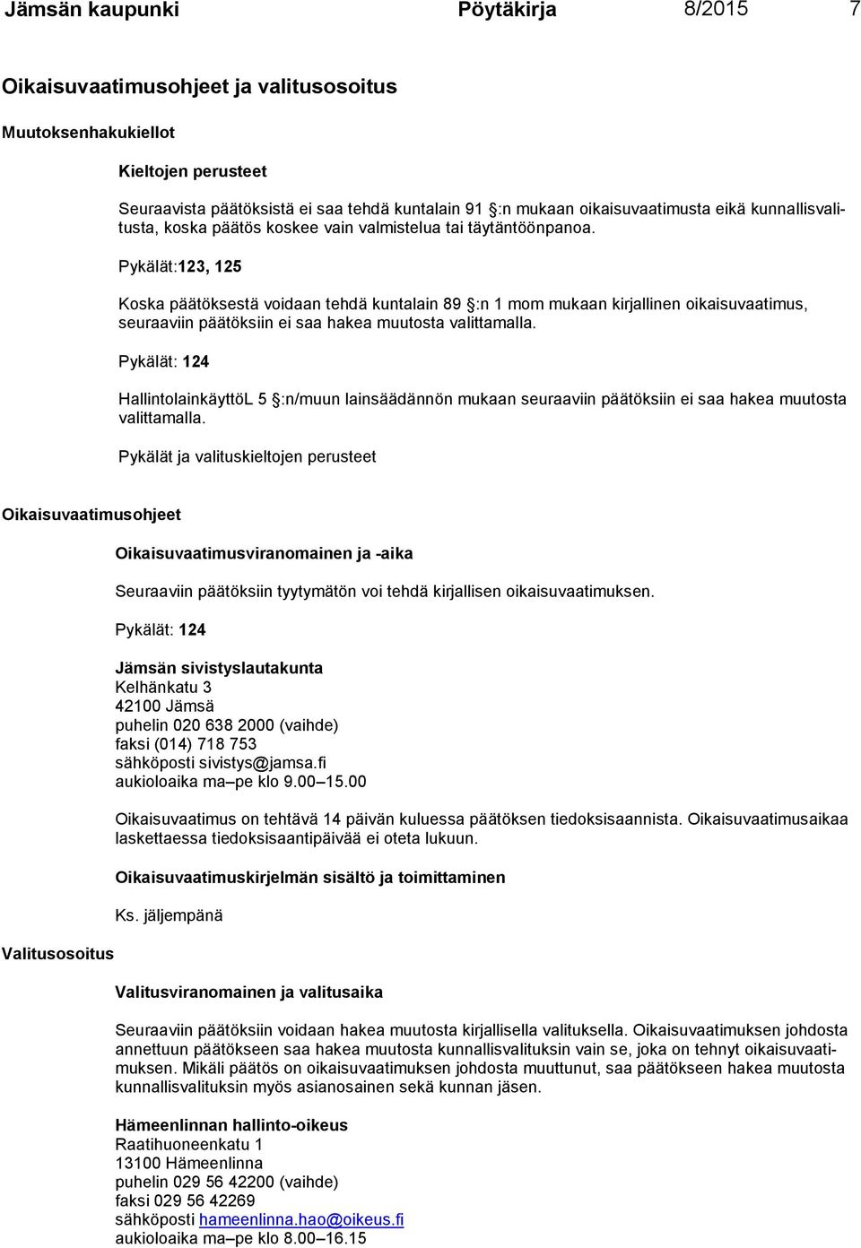 Pykälät:123, 125 Koska päätöksestä voidaan tehdä kuntalain 89 :n 1 mom mukaan kirjallinen oikai suvaati mus, seuraa viin päätöksiin ei saa hakea muutosta valittamalla.