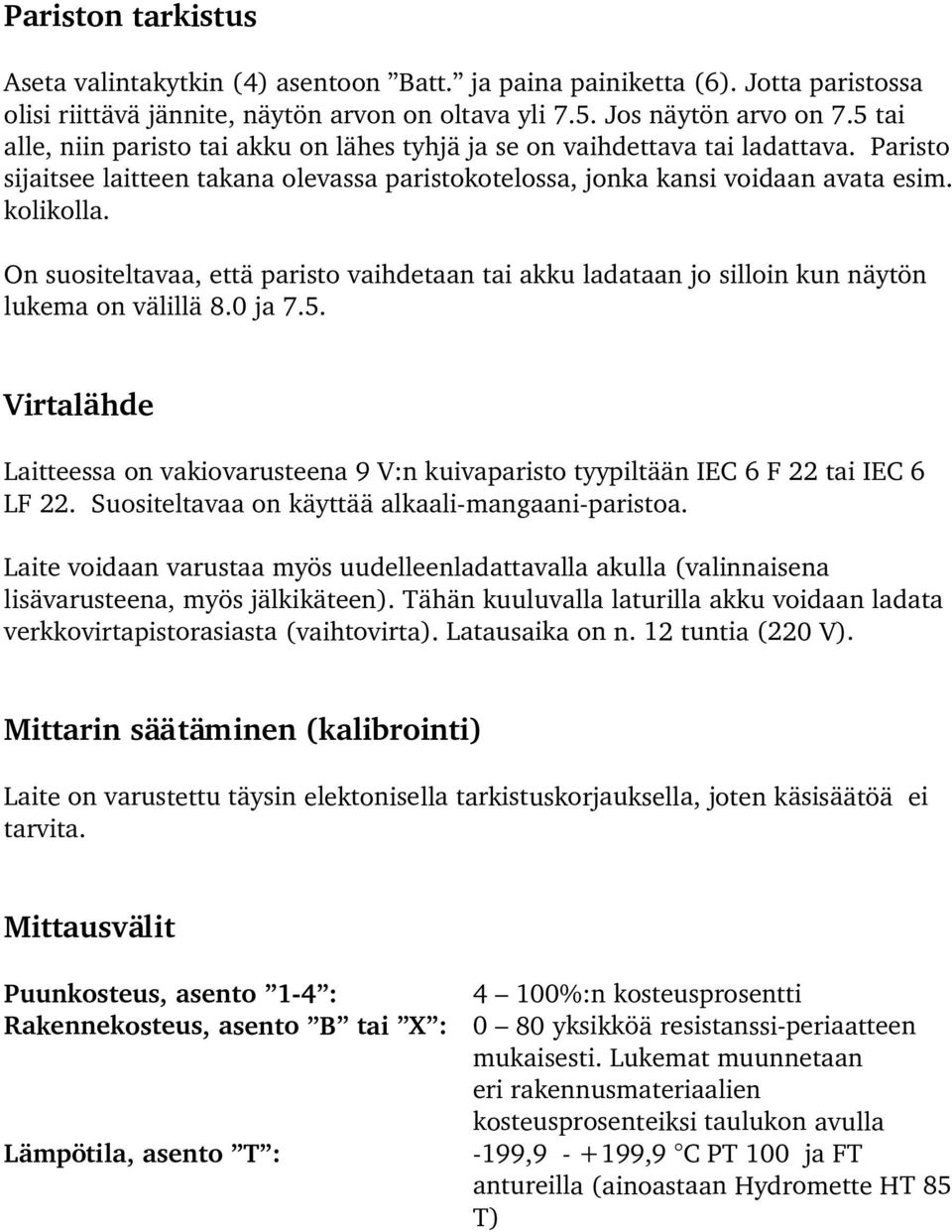 On suositeltavaa, että paristo vaihdetaan tai akku ladataan jo silloin kun näytön lukema on välillä 8.0 ja 7.5.
