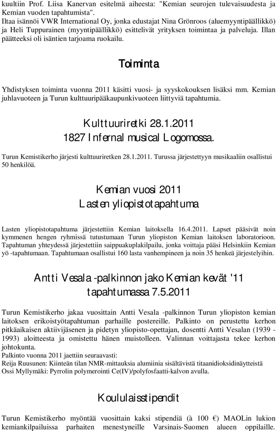 Illan päätteeksi oli isäntien tarjoama ruokailu. Toiminta Yhdistyksen toiminta vuonna 2011 käsitti vuosi- ja syyskokouksen lisäksi mm.