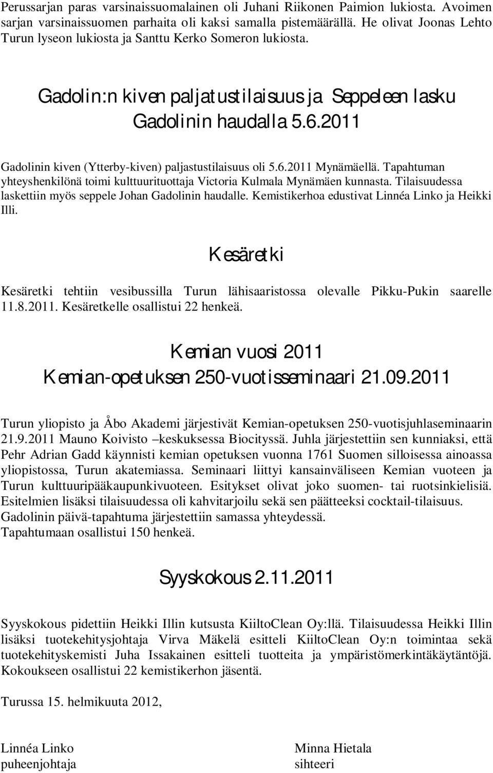 2011 Gadolinin kiven (Ytterby-kiven) paljastustilaisuus oli 5.6.2011 Mynämäellä. Tapahtuman yhteyshenkilönä toimi kulttuurituottaja Victoria Kulmala Mynämäen kunnasta.