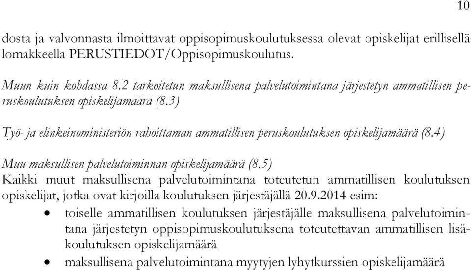 4) Muu maksullisen palvelutoiminnan opiskelijamäärä (8.5) Kaikki muut maksullisena palvelutoimintana toteutetun ammatillisen koulutuksen opiskelijat, jotka ovat kirjoilla koulutuksen järjestäjällä 20.