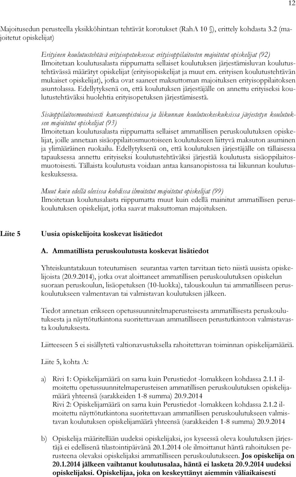 koulutustehtävässä määrätyt opiskelijat (erityisopiskelijat ja muut em. erityisen koulutustehtävän mukaiset opiskelijat), jotka ovat saaneet maksuttoman majoituksen erityisoppilaitoksen asuntolassa.