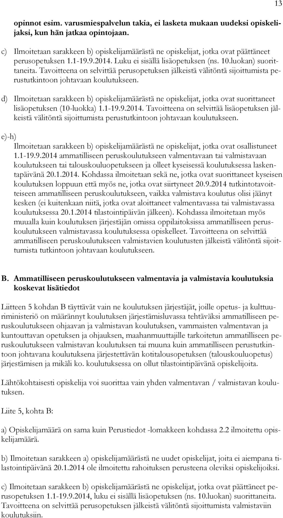 Tavoitteena on selvittää perusopetuksen jälkeistä välitöntä sijoittumista perustutkintoon johtavaan koulutukseen.