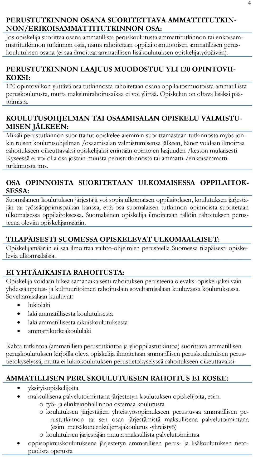 PERUSTUTKINNON LAAJUUS MUODOSTUU YLI 120 OPINTOVII- KOKSI: 120 opintoviikon ylittävä osa tutkinnosta rahoitetaan osana oppilaitosmuotoista ammatillista peruskoulutusta, mutta maksimirahoitusaikaa ei