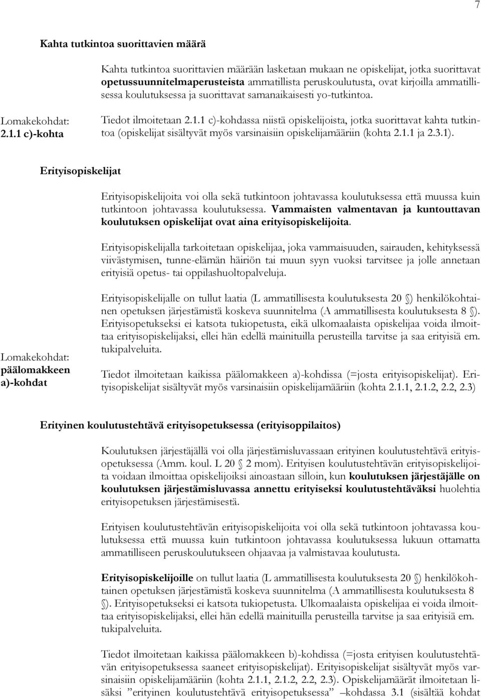 1 c)-kohta Tiedot ilmoitetaan 2.1.1 c)-kohdassa niistä opiskelijoista, jotka suorittavat kahta tutkintoa (opiskelijat sisältyvät myös varsinaisiin opiskelijamääriin (kohta 2.1.1 ja 2.3.1).