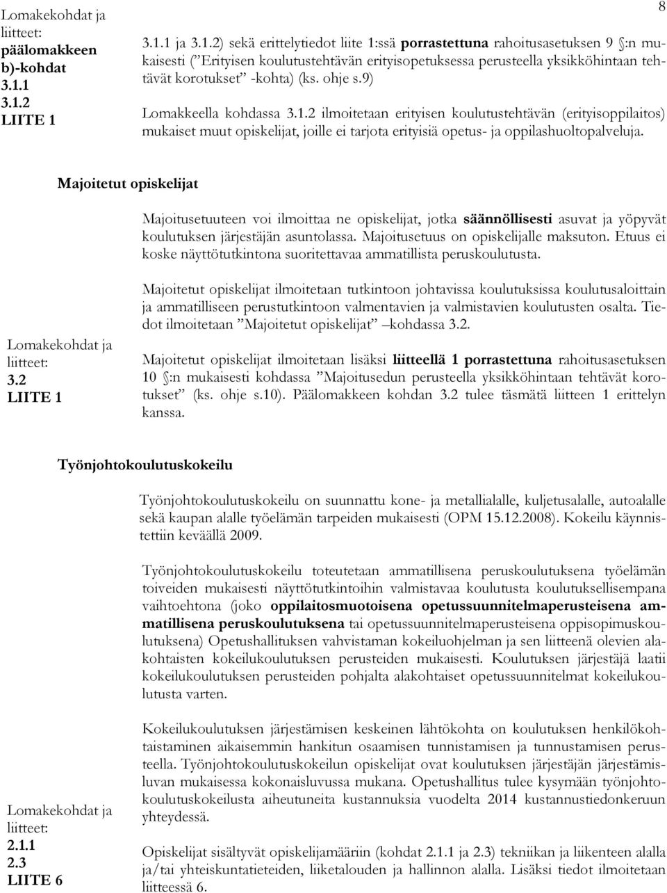 ohje s.9) Lomakkeella kohdassa 3.1.2 ilmoitetaan erityisen koulutustehtävän (erityisoppilaitos) mukaiset muut opiskelijat, joille ei tarjota erityisiä opetus- ja oppilashuoltopalveluja.