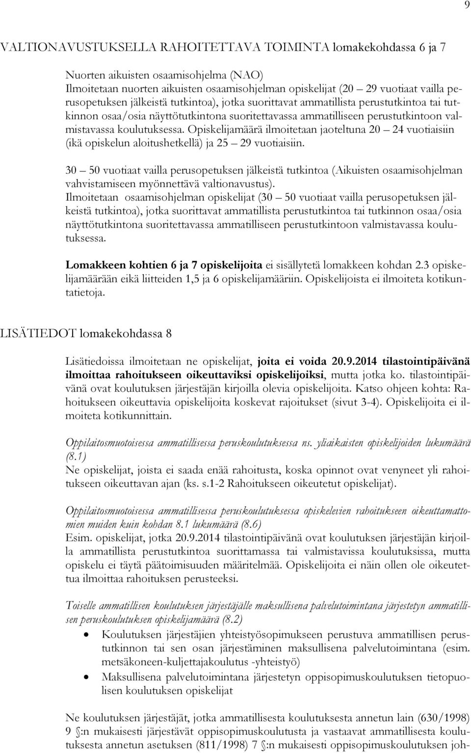 Opiskelijamäärä ilmoitetaan jaoteltuna 20 24 vuotiaisiin (ikä opiskelun aloitushetkellä) ja 25 29 vuotiaisiin.