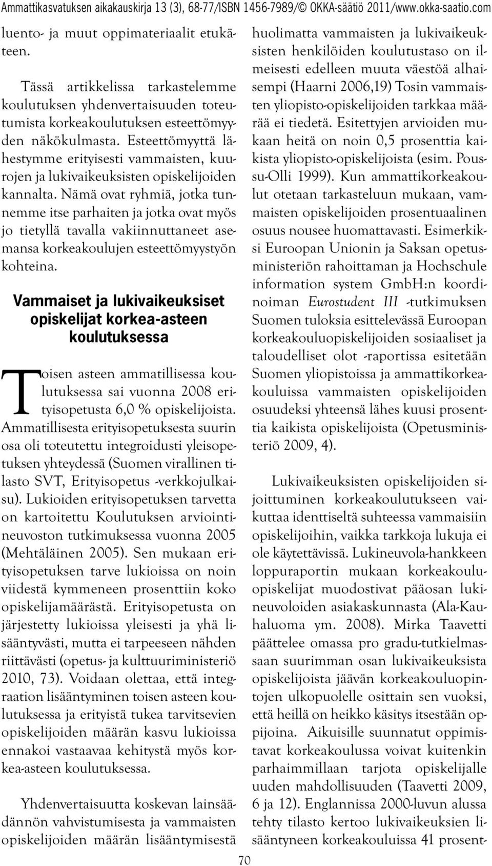 Nämä ovat ryhmiä, jotka tunnemme itse parhaiten ja jotka ovat myös jo tietyllä tavalla vakiinnuttaneet asemansa korkeakoulujen esteettömyystyön kohteina.
