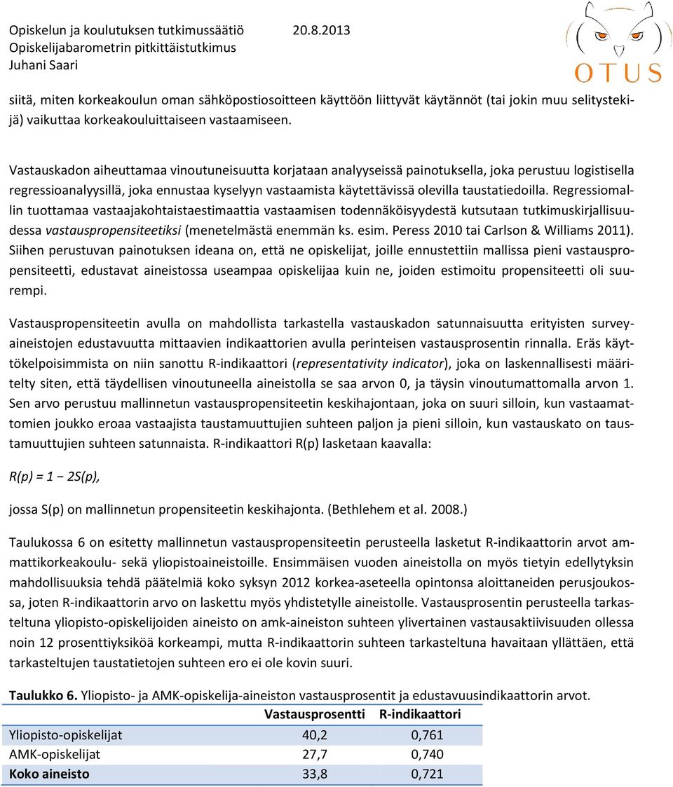 taustatiedoilla. Regressiomallin tuottamaa vastaajakohtaistaestimaattia vastaamisen todennäköisyydestä kutsutaan tutkimuskirjallisuudessa vastauspropensiteetiksi (menetelmästä enemmän ks. esim.