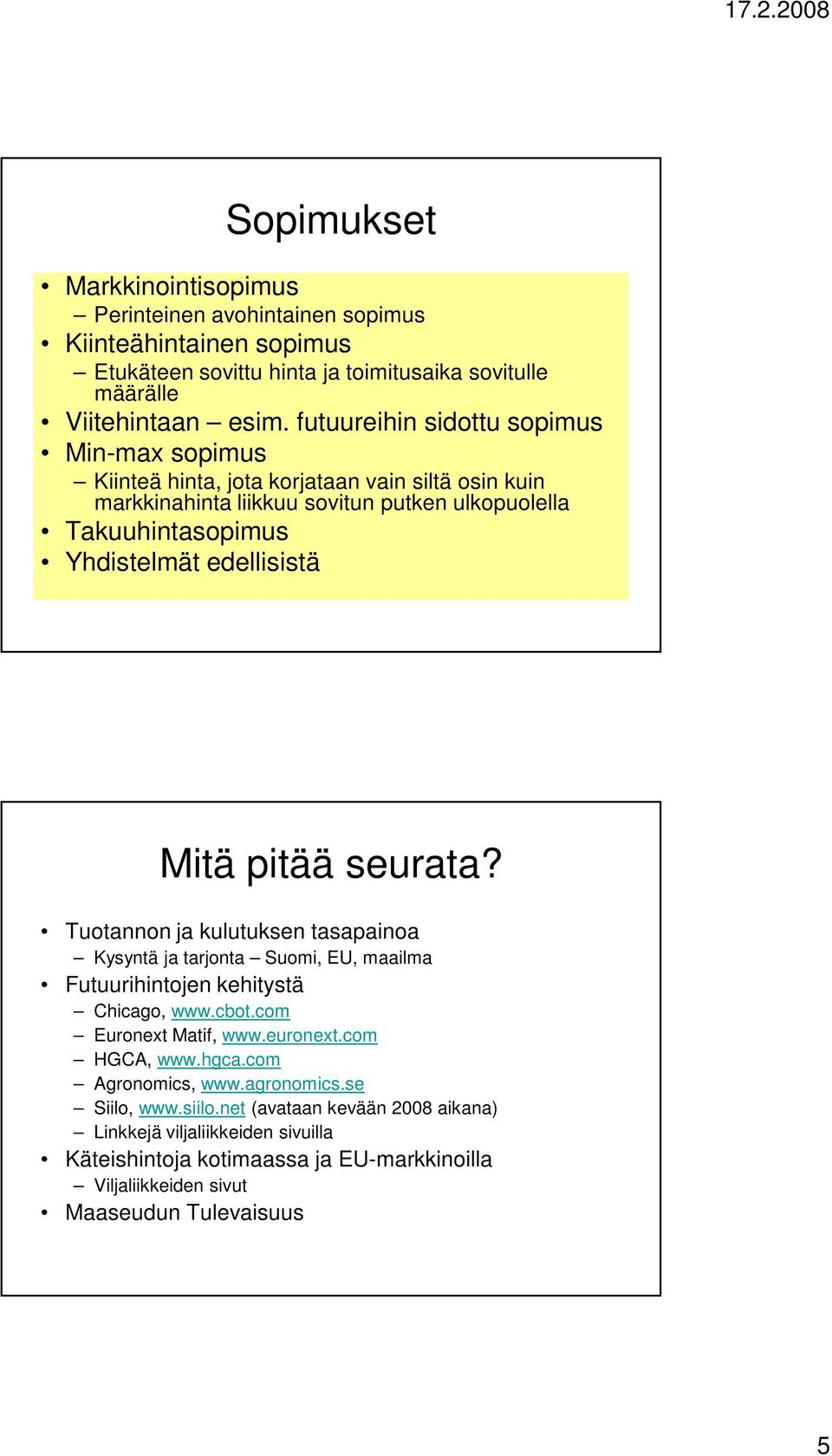 Mitä pitää seurata? Tuotannon ja kulutuksen tasapainoa Kysyntä ja tarjonta Suomi, EU, maailma Futuurihintojen kehitystä Chicago, www.cbot.com Euronext Matif, www.euronext.com HGCA, www.