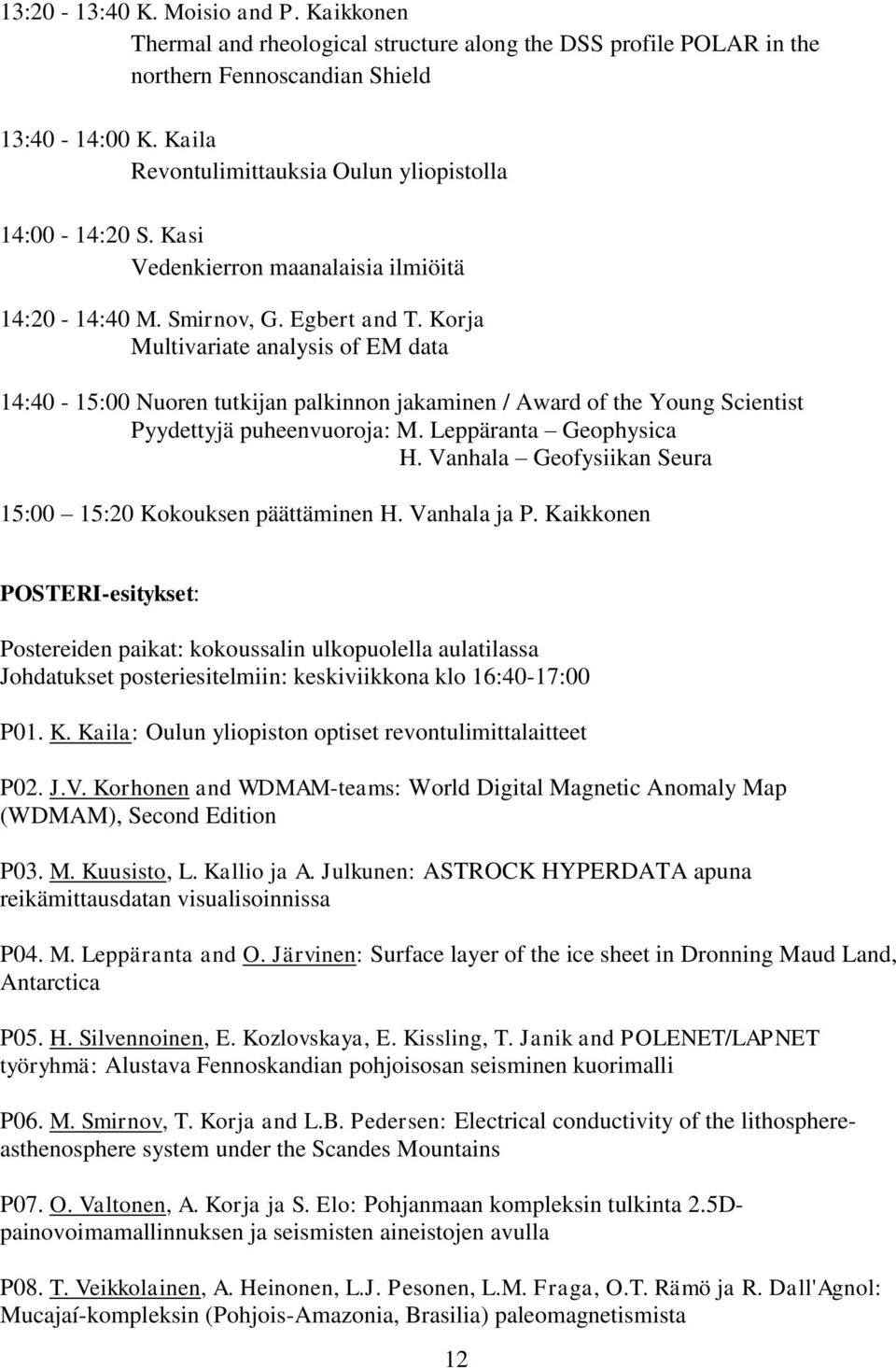 Korja Multivariate analysis of EM data 14:40-15:00 Nuoren tutkijan palkinnon jakaminen / Award of the Young Scientist Pyydettyjä puheenvuoroja: M. Leppäranta Geophysica H.