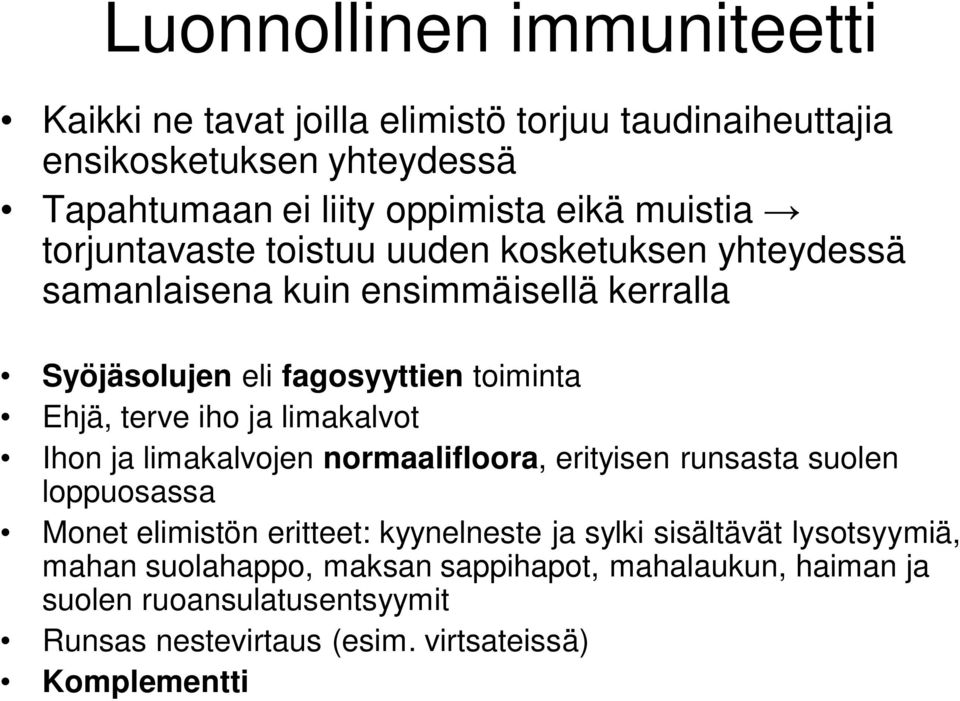 iho ja limakalvot Ihon ja limakalvojen normaalifloora, erityisen runsasta suolen loppuosassa Monet elimistön eritteet: kyynelneste ja sylki sisältävät