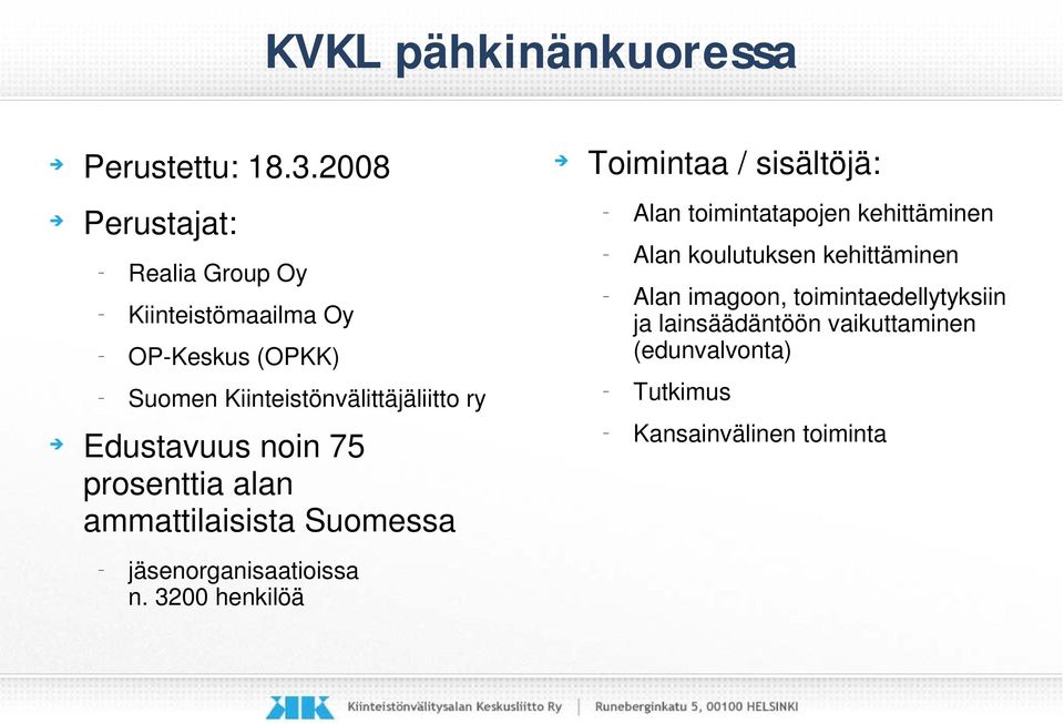 Edustavuus noin 75 prosenttia alan ammattilaisista Suomessa jäsenorganisaatioissa n.