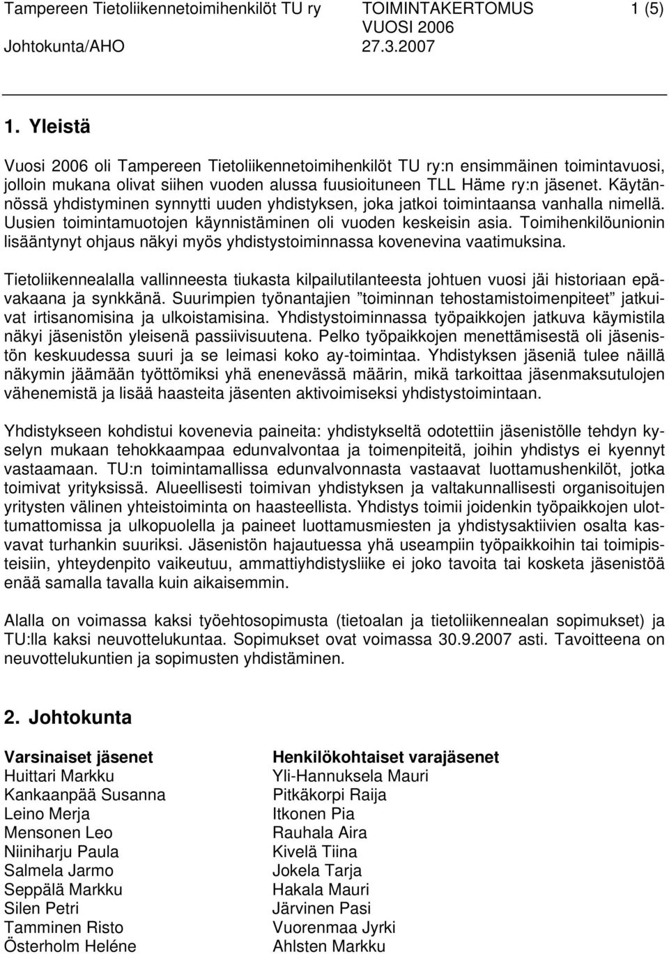 Käytännössä yhdistyminen synnytti uuden yhdistyksen, joka jatkoi toimintaansa vanhalla nimellä. Uusien toimintamuotojen käynnistäminen oli vuoden keskeisin asia.
