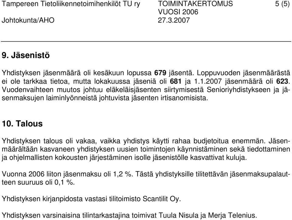 Vuodenvaihteen muutos johtuu eläkeläisjäsenten siirtymisestä Senioriyhdistykseen ja jäsenmaksujen laiminlyönneistä johtuvista jäsenten irtisanomisista. 10.