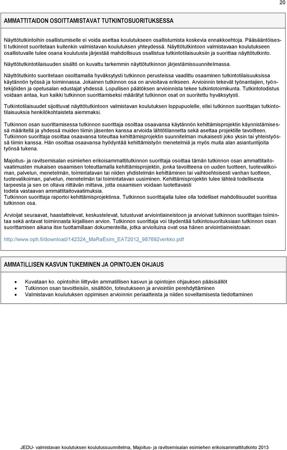 Näyttötutkintoon valmistavaan koulutukseen osallistuvalle tulee osana koulutusta järjestää mahdollisuus osallistua tutkintotilaisuuksiin ja suorittaa näyttötutkinto.