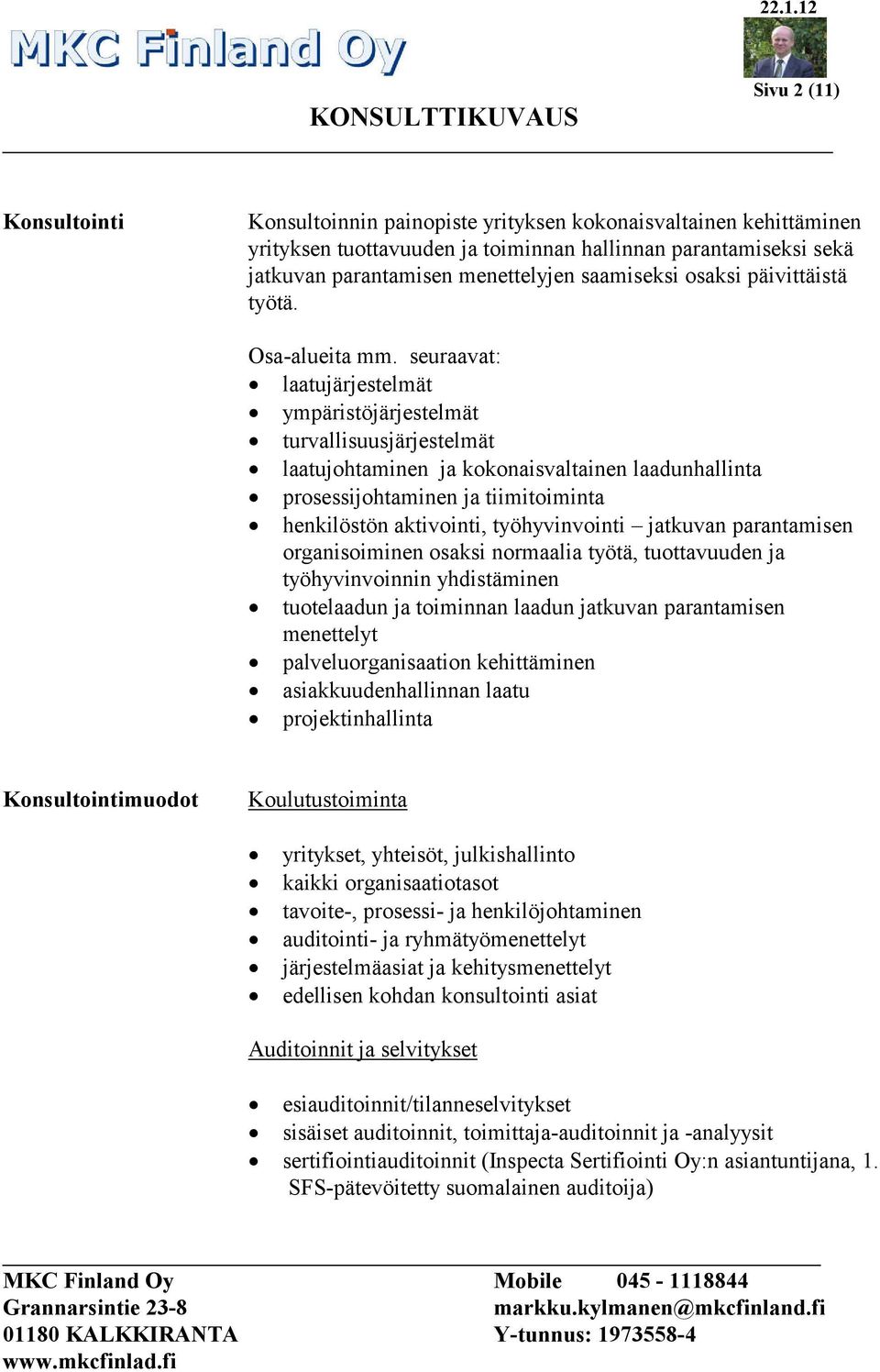 seuraavat: laatujärjestelmät ympäristöjärjestelmät turvallisuusjärjestelmät laatujohtaminen ja kokonaisvaltainen laadunhallinta prosessijohtaminen ja tiimitoiminta henkilöstön aktivointi,