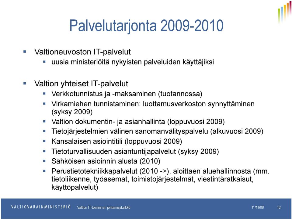 sanomanvälityspalvelu (alkuvuosi 2009) Kansalaisen asiointitili (loppuvuosi 2009) Tietoturvallisuuden asiantuntijapalvelut (syksy 2009) Sähköisen asioinnin alusta (2010)