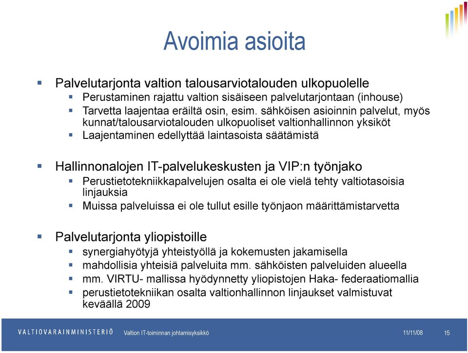 työnjako Perustietotekniikkapalvelujen osalta ei ole vielä tehty valtiotasoisia linjauksia Muissa palveluissa ei ole tullut esille työnjaon määrittämistarvetta Palvelutarjonta yliopistoille