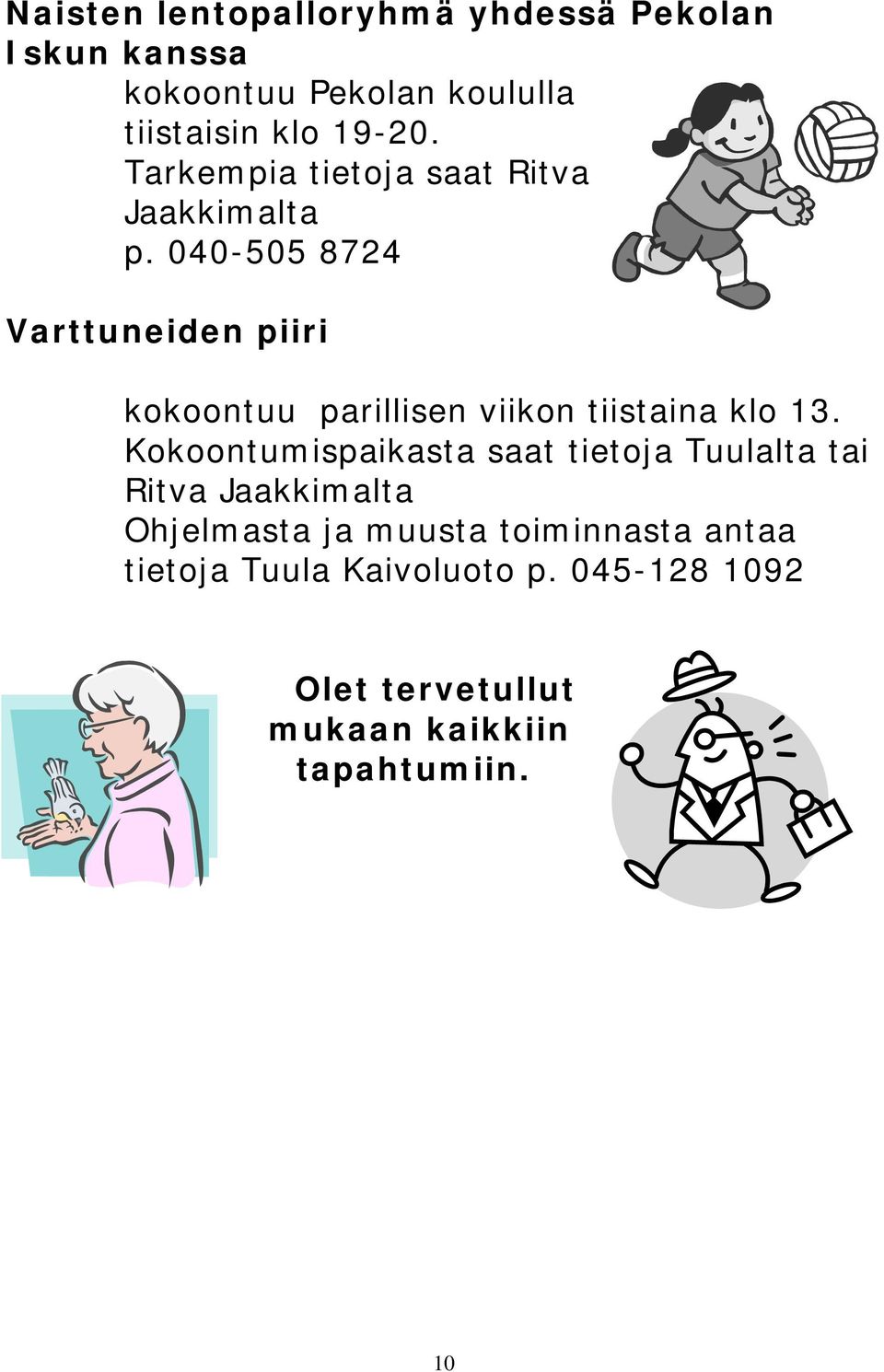 040-505 8724 Varttuneiden piiri kokoontuu parillisen viikon tiistaina klo 13.