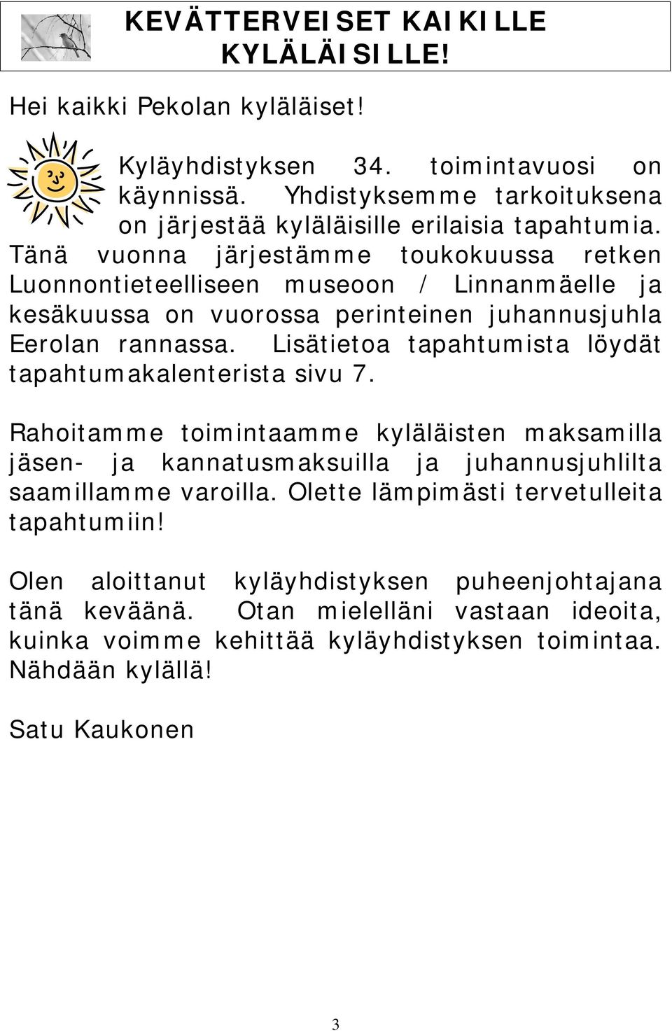Tänä vuonna järjestämme toukokuussa retken Luonnontieteelliseen museoon / Linnanmäelle ja kesäkuussa on vuorossa perinteinen juhannusjuhla Eerolan rannassa.