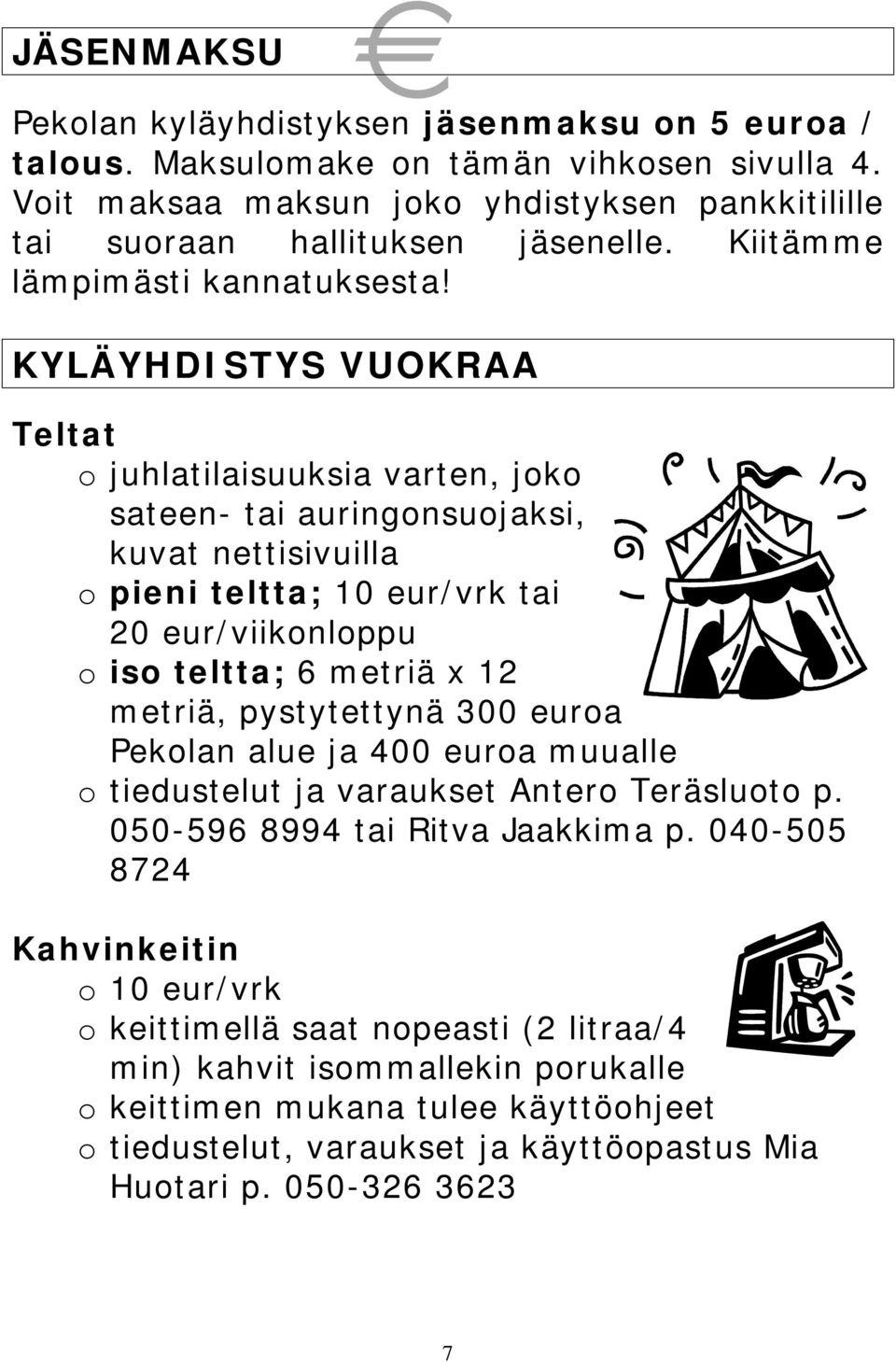 KYLÄYHDISTYS VUOKRAA Teltat o juhlatilaisuuksia varten, joko sateen- tai auringonsuojaksi, kuvat nettisivuilla o pieni teltta; 10 eur/vrk tai 20 eur/viikonloppu o iso teltta; 6 metriä x 12 metriä,