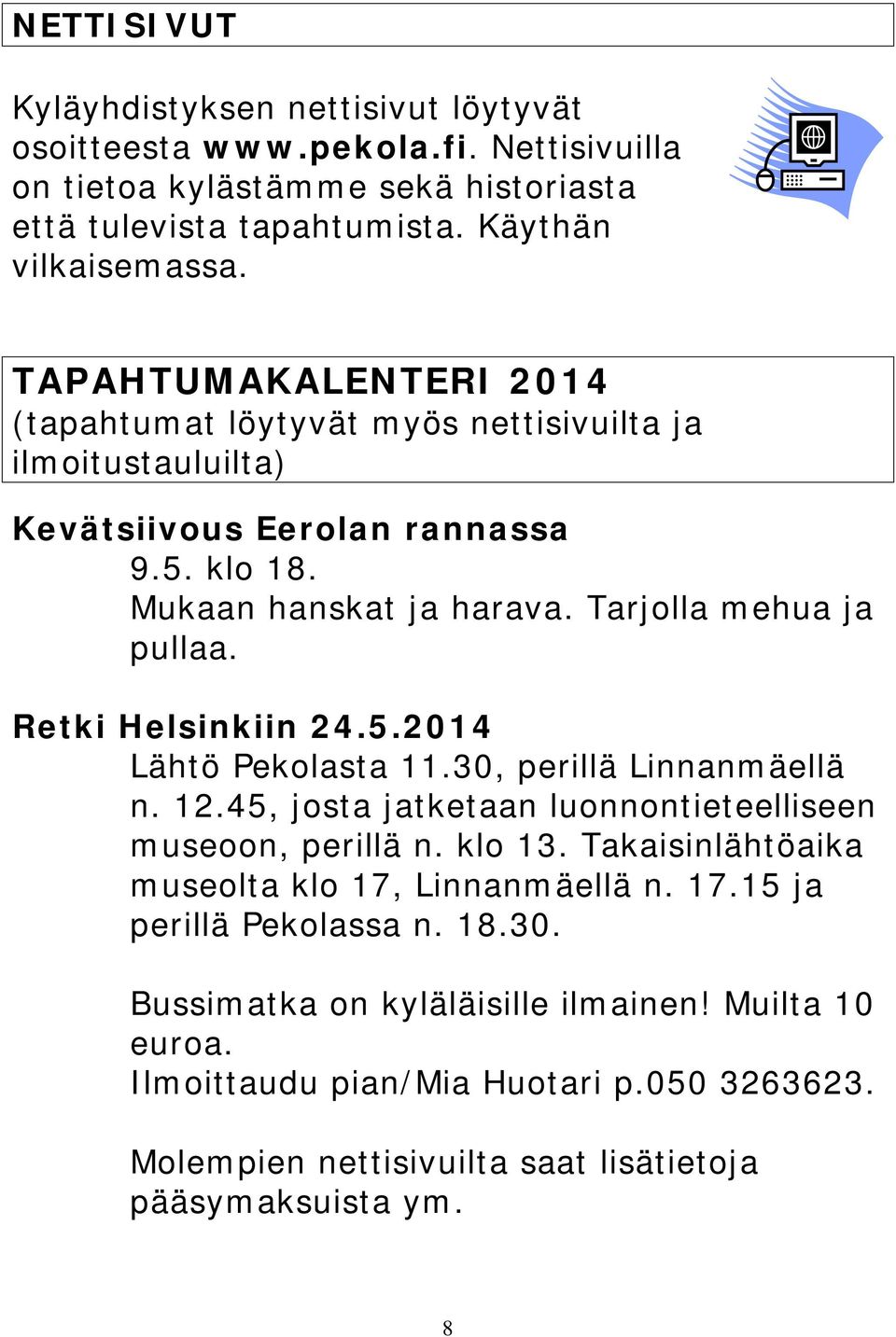 Retki Helsinkiin 24.5.2014 Lähtö Pekolasta 11.30, perillä Linnanmäellä n. 12.45, josta jatketaan luonnontieteelliseen museoon, perillä n. klo 13.