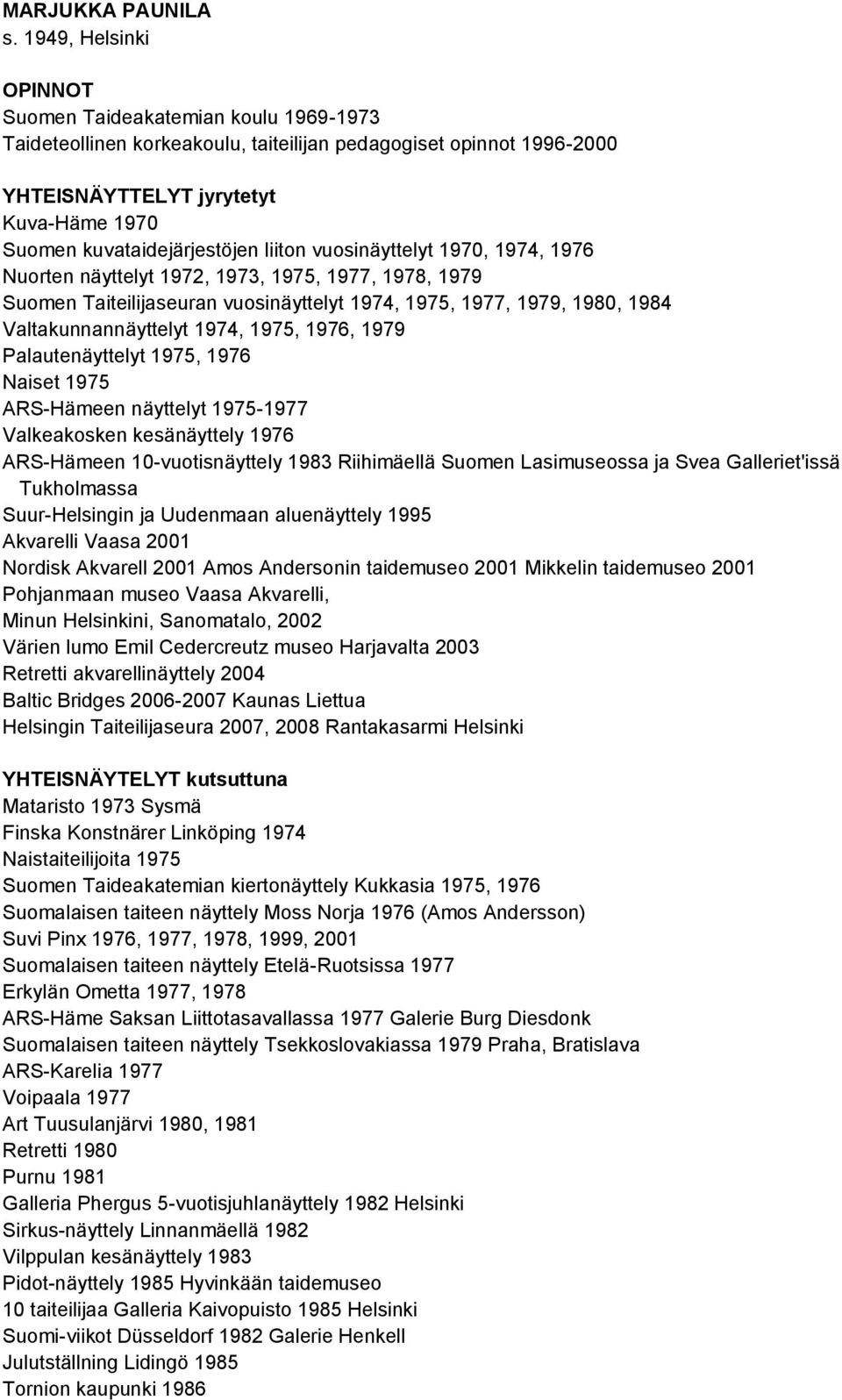 liiton vuosinäyttelyt 1970, 1974, 1976 Nuorten näyttelyt 1972, 1973, 1975, 1977, 1978, 1979 Suomen Taiteilijaseuran vuosinäyttelyt 1974, 1975, 1977, 1979, 1980, 1984 Valtakunnannäyttelyt 1974, 1975,