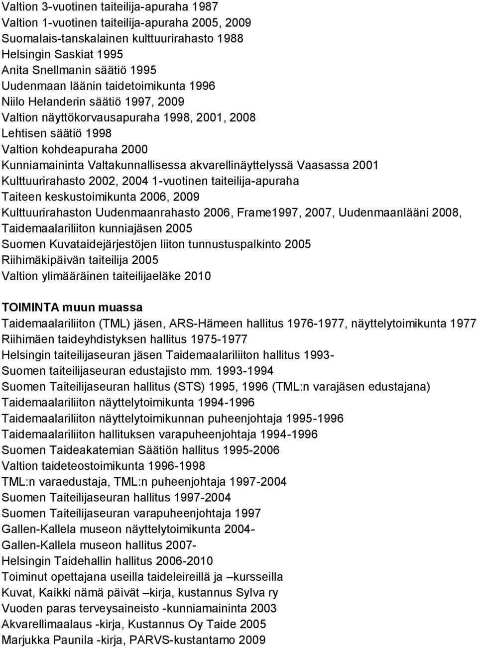 akvarellinäyttelyssä Vaasassa 2001 Kulttuurirahasto 2002, 2004 1-vuotinen taiteilija-apuraha Taiteen keskustoimikunta 2006, 2009 Kulttuurirahaston Uudenmaanrahasto 2006, Frame1997, 2007,