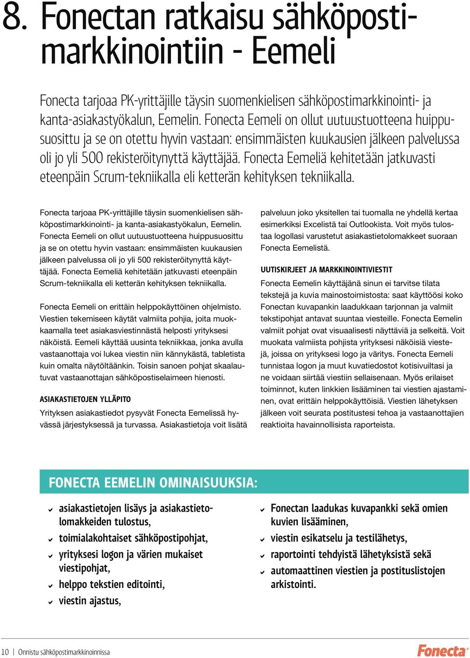 Fonecta Eemeliä kehitetään jatkuvasti eteenpäin Scrum-tekniikalla eli ketterän kehityksen tekniikalla.