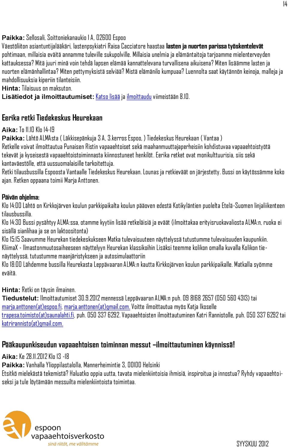 Miten lisäämme lasten ja nuorten elämänhallintaa? Miten pettymyksistä selviää? Mistä elämänilo kumpuaa? Luennolta saat käytännön keinoja, malleja ja mahdollisuuksia kiperiin tilanteisiin.
