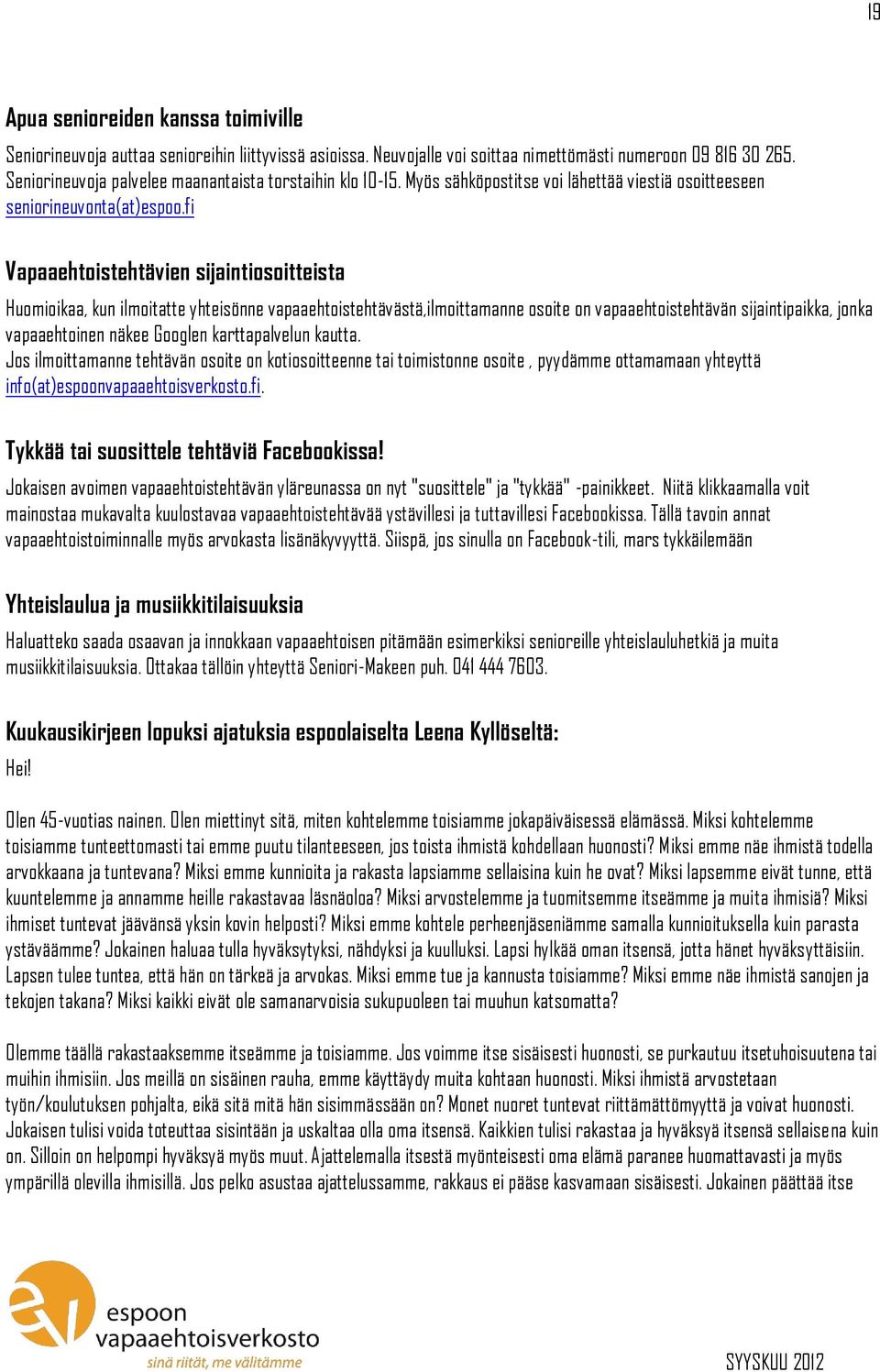 fi Vapaaehtoistehtävien sijaintiosoitteista Huomioikaa, kun ilmoitatte yhteisönne vapaaehtoistehtävästä,ilmoittamanne osoite on vapaaehtoistehtävän sijaintipaikka, jonka vapaaehtoinen näkee Googlen