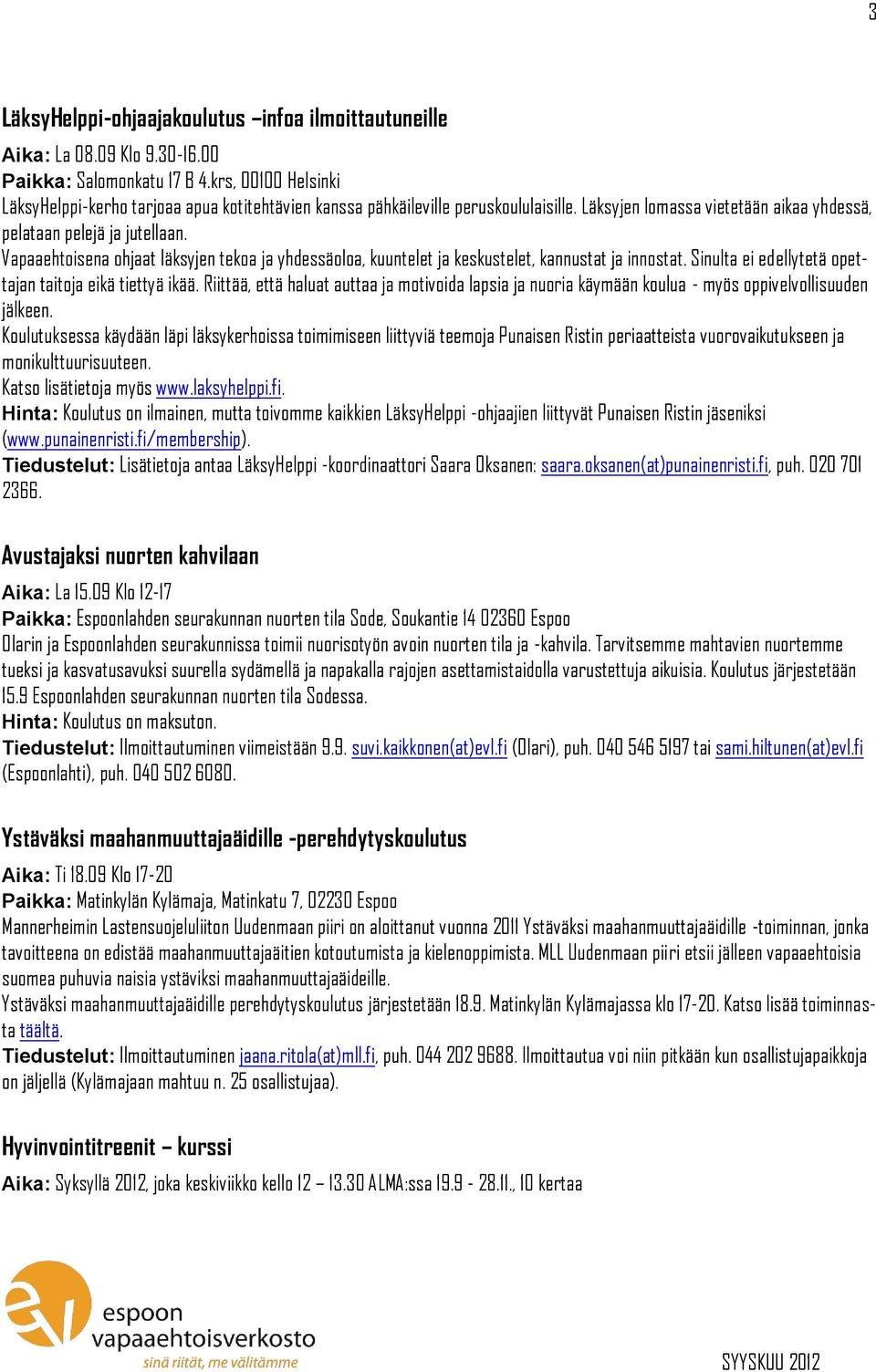 Vapaaehtoisena ohjaat läksyjen tekoa ja yhdessäoloa, kuuntelet ja keskustelet, kannustat ja innostat. Sinulta ei edellytetä opettajan taitoja eikä tiettyä ikää.