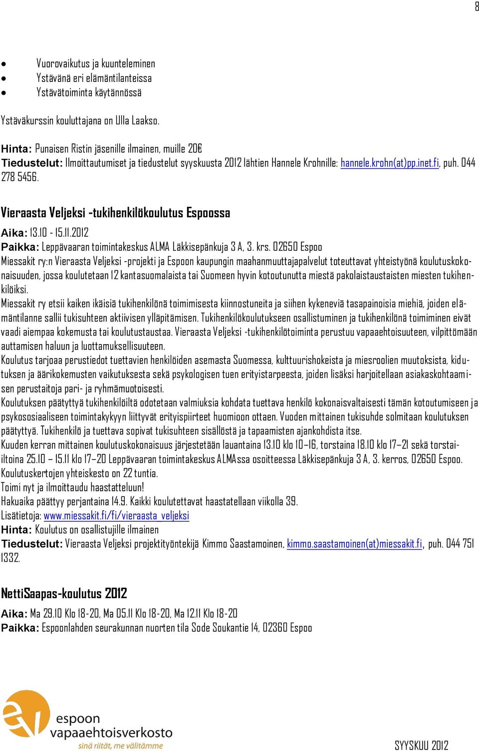 Vieraasta Veljeksi -tukihenkilökoulutus Espoossa Aika: 13.10-15.11.2012 Paikka: Leppävaaran toimintakeskus ALMA Läkkisepänkuja 3 A, 3. krs.