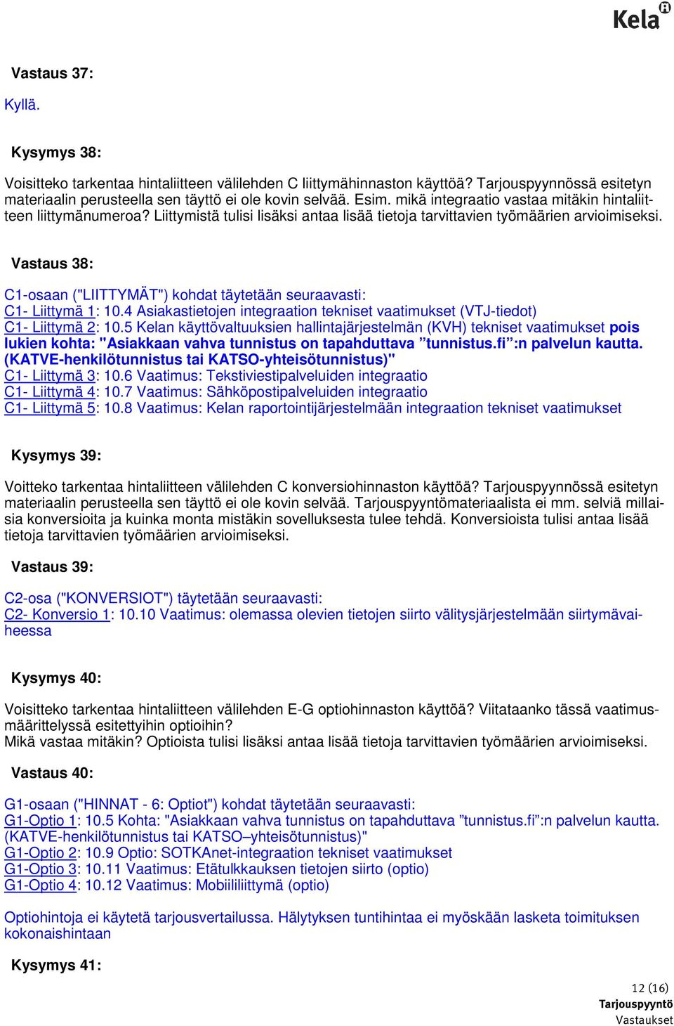 Vastaus 38: C1-osaan ("LIITTYMÄT") kohdat täytetään seuraavasti: C1- Liittymä 1: 10.4 Asiakastietojen integraation tekniset vaatimukset (VTJ-tiedot) C1- Liittymä 2: 10.