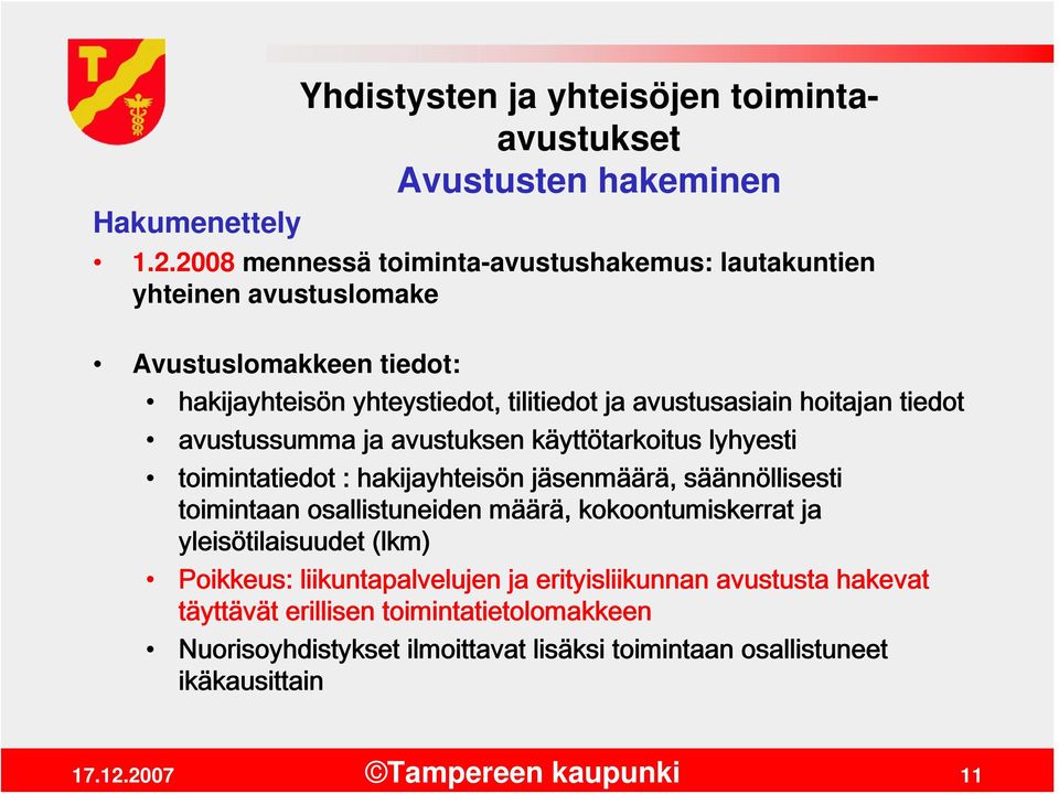 hoitajan tiedot avustussumma ja avustuksen käyttötarkoitus lyhyesti toimintatiedot : hakijayhteisön jäsenmäärä, säännöllisesti toimintaan osallistuneiden