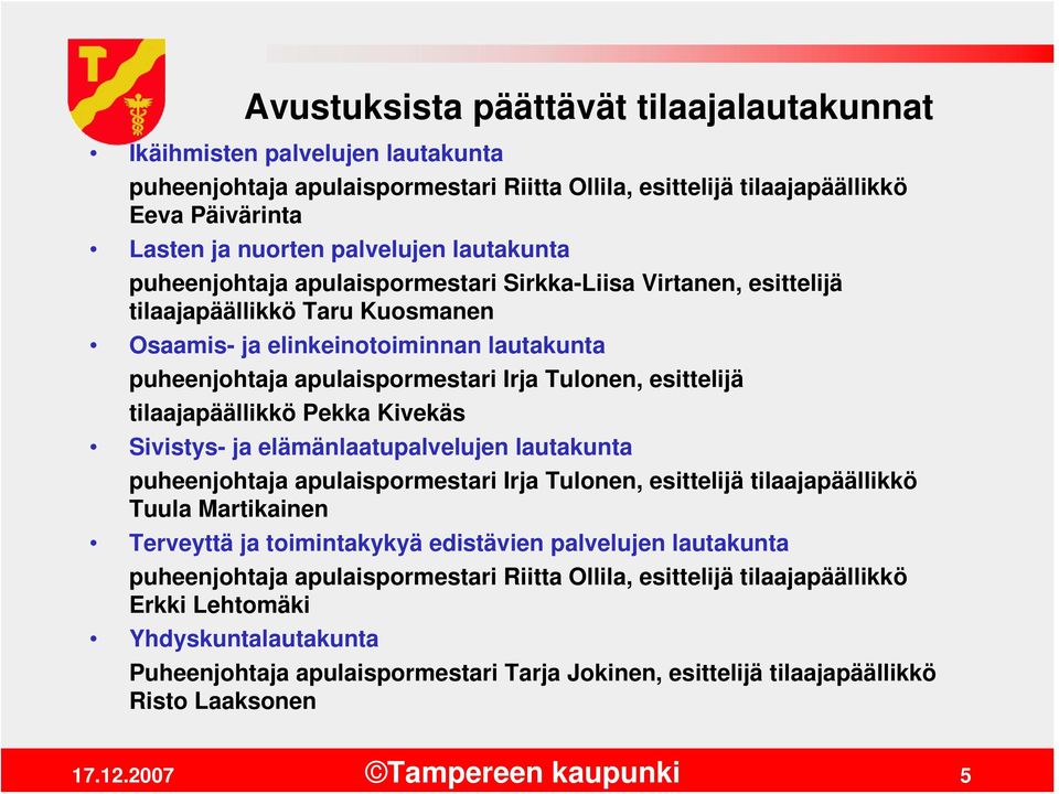 esittelijä tilaajapäällikkö Pekka Kivekäs Sivistys- ja elämänlaatupalvelujen lautakunta puheenjohtaja apulaispormestari Irja Tulonen, esittelijä tilaajapäällikkö Tuula Martikainen Terveyttä ja