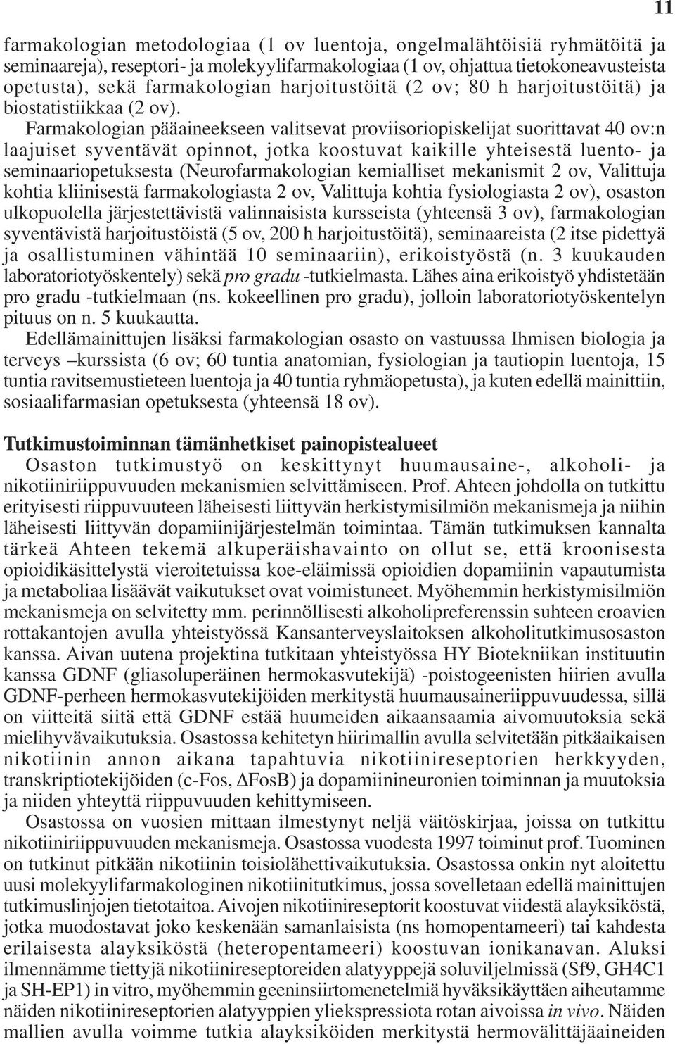 Farmakologian pääaineekseen valitsevat proviisoriopiskelijat suorittavat 40 ov:n laajuiset syventävät opinnot, jotka koostuvat kaikille yhteisestä luento- ja seminaariopetuksesta (Neurofarmakologian