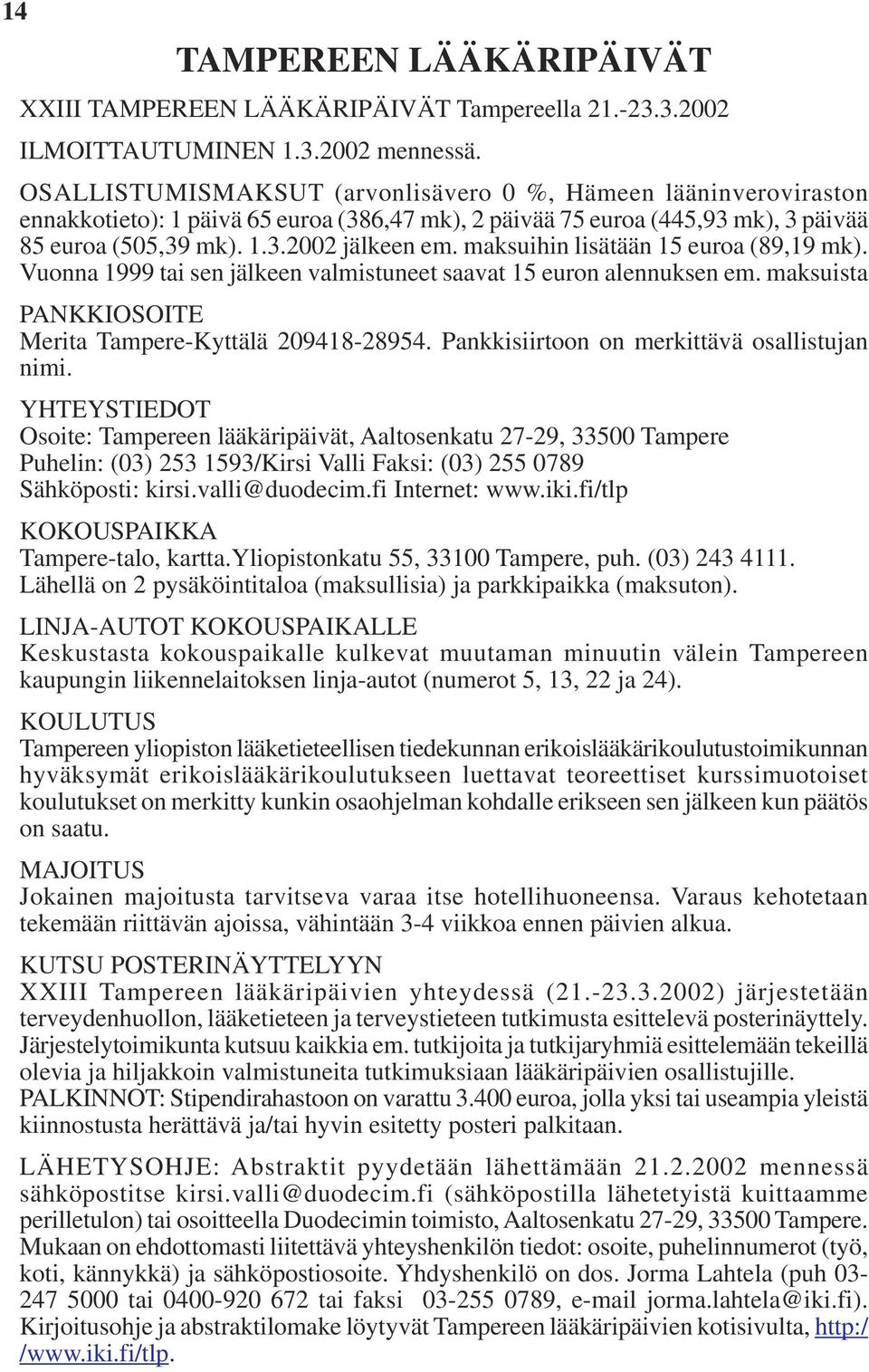 maksuihin lisätään 15 euroa (89,19 mk). Vuonna 1999 tai sen jälkeen valmistuneet saavat 15 euron alennuksen em. maksuista PANKKIOSOITE Merita Tampere-Kyttälä 209418-28954.