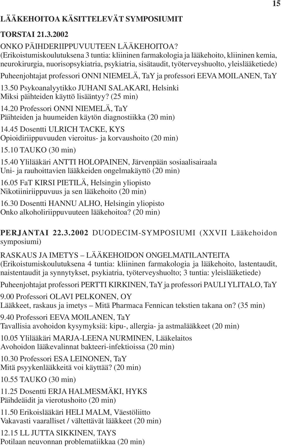 professori ONNI NIEMELÄ, TaY ja professori EEVA MOILANEN, TaY 13.50 Psykoanalyytikko JUHANI SALAKARI, Helsinki Miksi päihteiden käyttö lisääntyy? (25 min) 14.