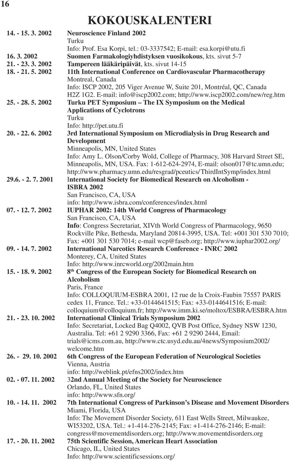 E-mail: info@iscp2002.com; http://www.iscp2002.com/new/reg.htm 25. - 28. 5. 2002 Turku PET Symposium The IX Symposium on the Medical Applications of Cyclotrons Turku Info: http://pet.utu.fi 20. - 22.