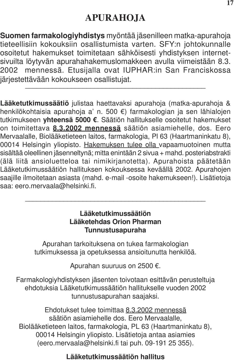 Etusijalla ovat IUPHAR:in San Franciskossa järjestettävään kokoukseen osallistujat. Lääketutkimussäätiö julistaa haettavaksi apurahoja (matka-apurahoja & henkilökohtaisia apurahoja a n.