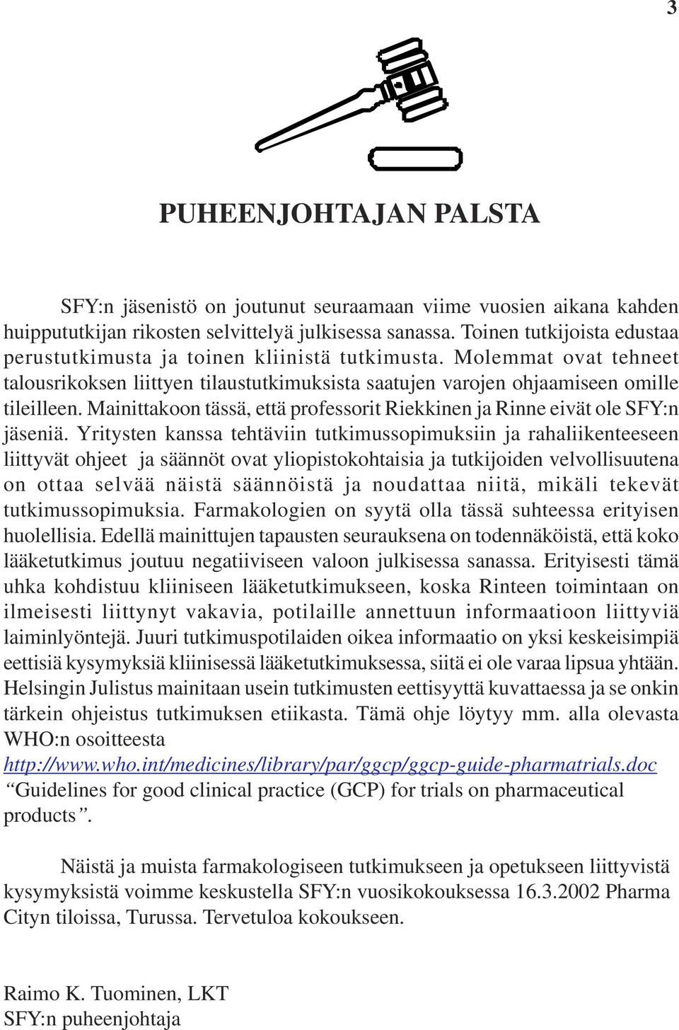 Mainittakoon tässä, että professorit Riekkinen ja Rinne eivät ole SFY:n jäseniä.