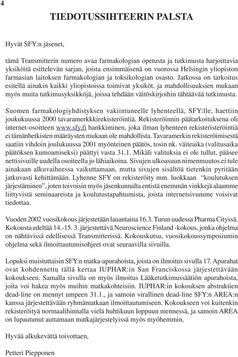 Jatkossa on tarkoitus esitellä ainakin kaikki yliopistoissa toimivat yksiköt, ja mahdollisuuksien mukaan myös muita tutkimusyksikköjä, joissa tehdään väitöskirjoihin tähtäävää tutkimusta.