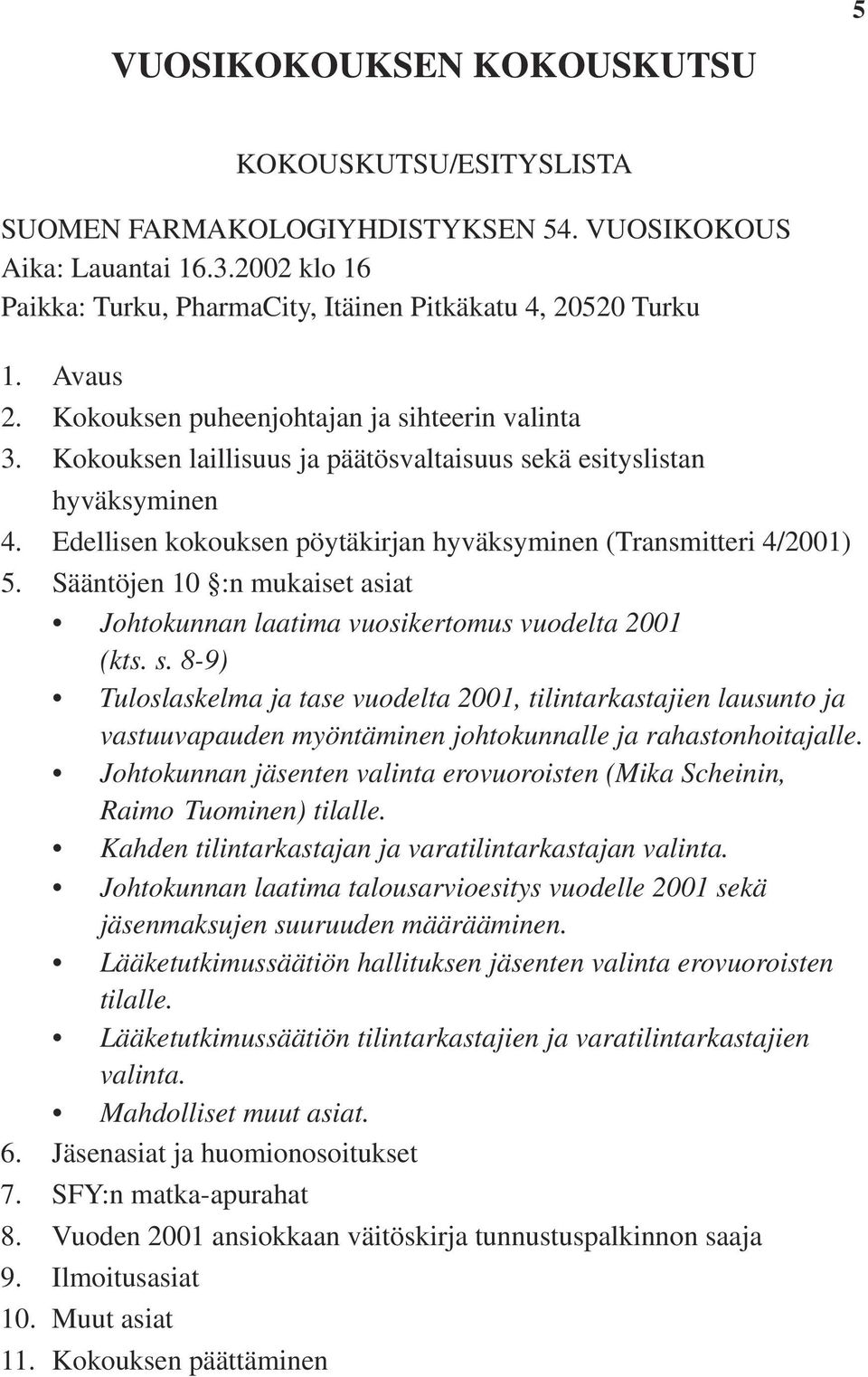 Edellisen kokouksen pöytäkirjan hyväksyminen (Transmitteri 4/2001) 5. Sääntöjen 10 :n mukaiset asiat Johtokunnan laatima vuosikertomus vuodelta 2001 (kts. s.