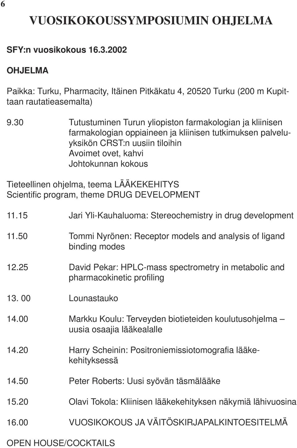 ohjelma, teema LÄÄKEKEHITYS Scientific program, theme DRUG DEVELOPMENT 11.15 Jari Yli-Kauhaluoma: Stereochemistry in drug development 11.