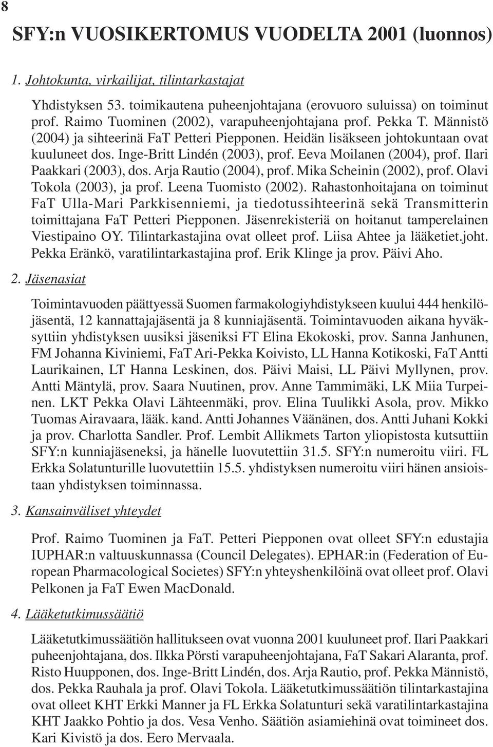Eeva Moilanen (2004), prof. Ilari Paakkari (2003), dos. Arja Rautio (2004), prof. Mika Scheinin (2002), prof. Olavi Tokola (2003), ja prof. Leena Tuomisto (2002).